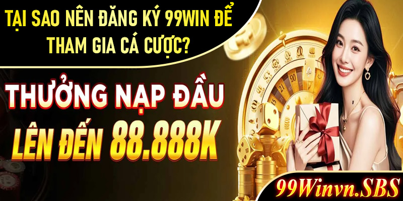Tại sao nên đăng ký 99Win để tham gia cá cược?