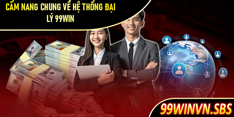 Cẩm nang chung về hệ thống đại lý 99Win 
