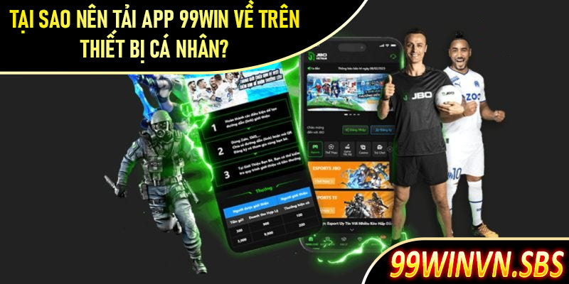 Tại sao nên tải app 99Win về trên thiết bị cá nhân?