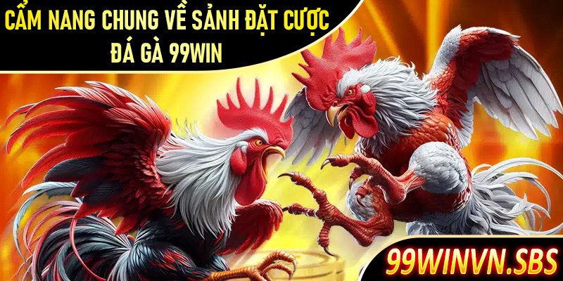 Cẩm nang chung về sảnh đặt cược đá gà 99Win