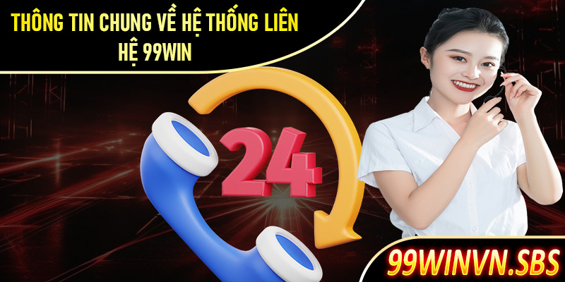 Thông tin chung về hệ thống liên hệ 99Win