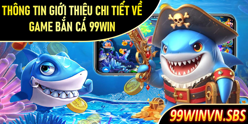 Thông tin giới thiệu chi tiết về game bắn cá 99Win