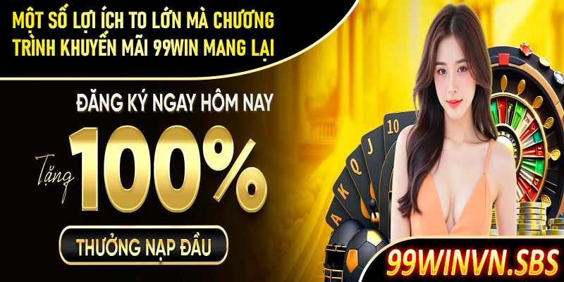 Một số lợi ích to lớn mà chương trình khuyến mãi 99Win mang lại