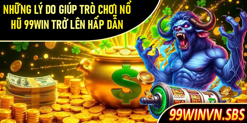 Những lý do giúp trò chơi nổ hũ 99Win trở lên hấp dẫn