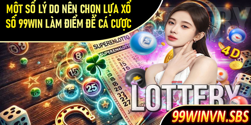 Một số lý do nên chọn lựa xổ số 99Win làm điểm đến để cá cược