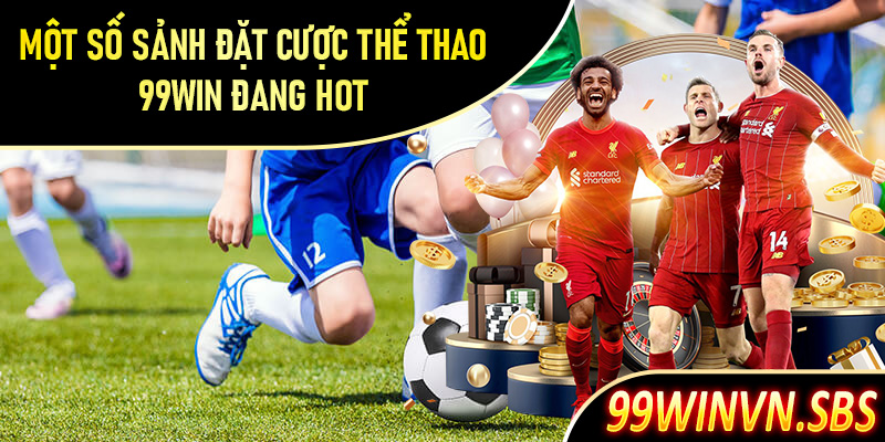 Danh sách một số sảnh đặt cược thể thao 99Win đang hot nhất trên thị trường 2025