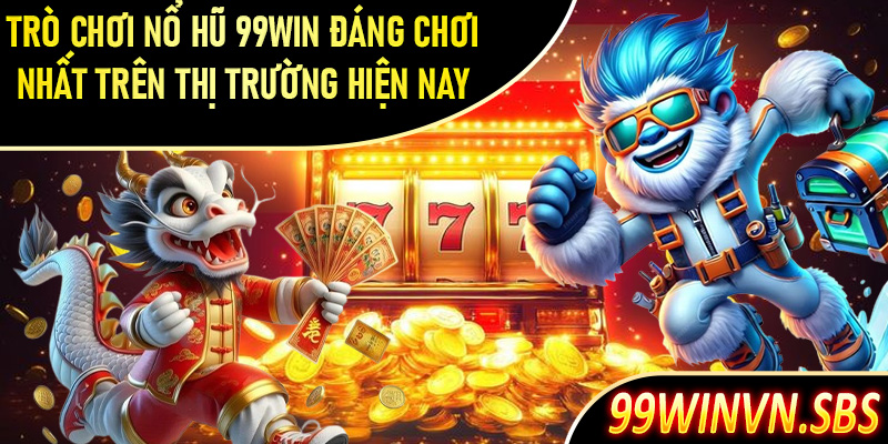 Danh sách trò chơi nổ hũ 99Win đáng chơi nhất trên thị trường hiện nay