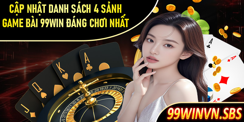 Cập nhật danh sách 4 sảnh game bài 99Win đáng chơi nhất
