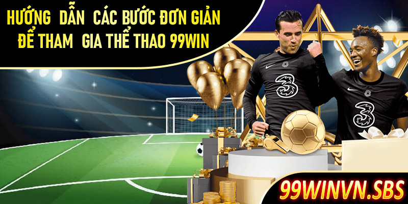 Hướng dẫn chi tiết các thao tác đơn giản để tham gia cá cược thể thao 99Win