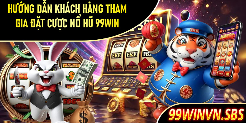 Hướng dẫn khách hàng tham gia đặt cược nổ hũ 99Win