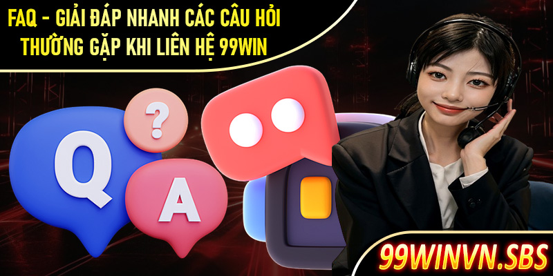 FAQ - Giải đáp nhanh các câu hỏi thường gặp khi khách hàng liên hệ 99Win hay gặp